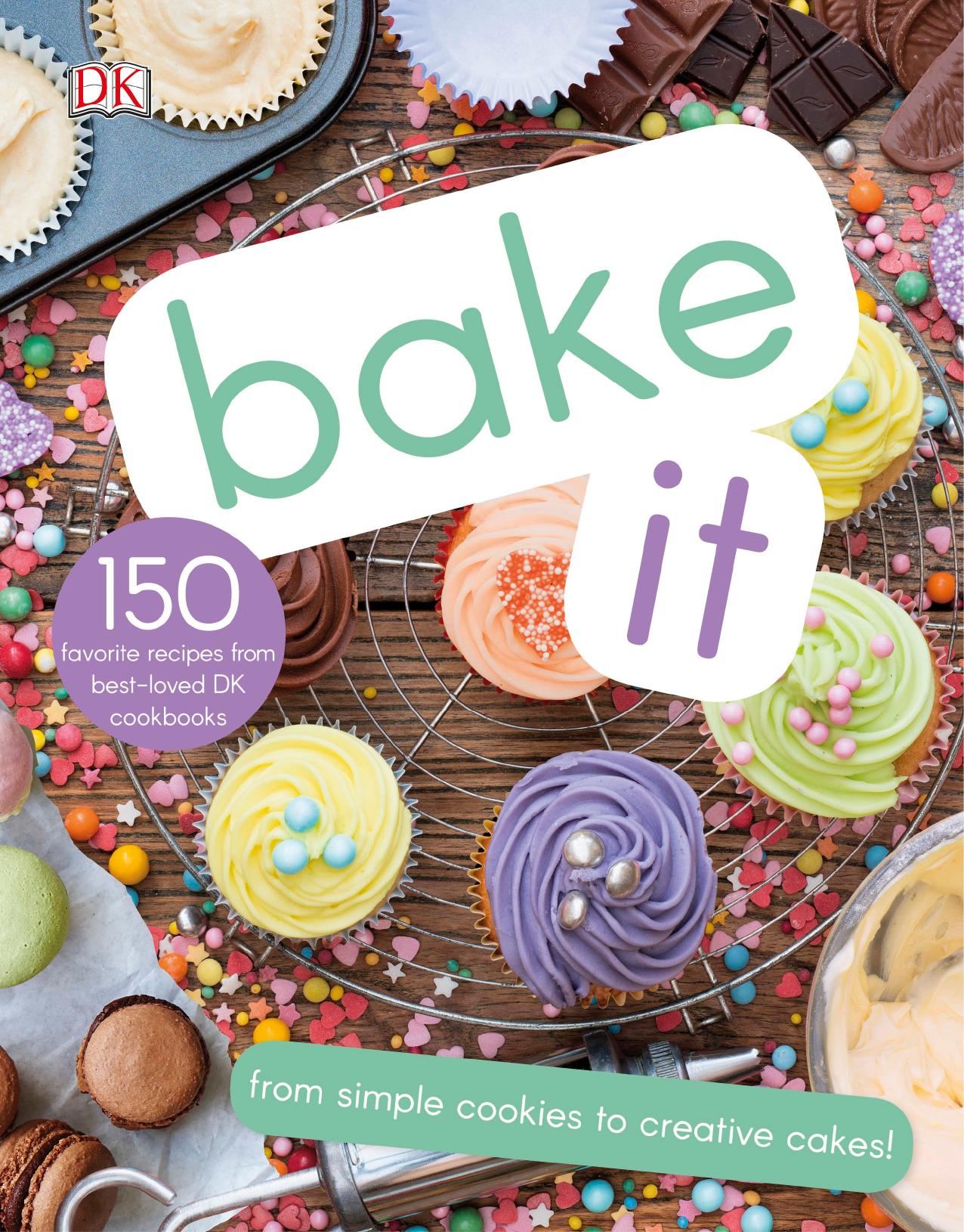 Bake It: More Than 150 Recipes for Kids from Simple Cookies to Creative Cakes! by Dorling Kindersley