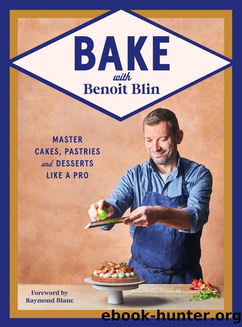 Bake With Benoit Blin: Master Cakes, Pastries and Desserts Like a Professional by Benoit Blin