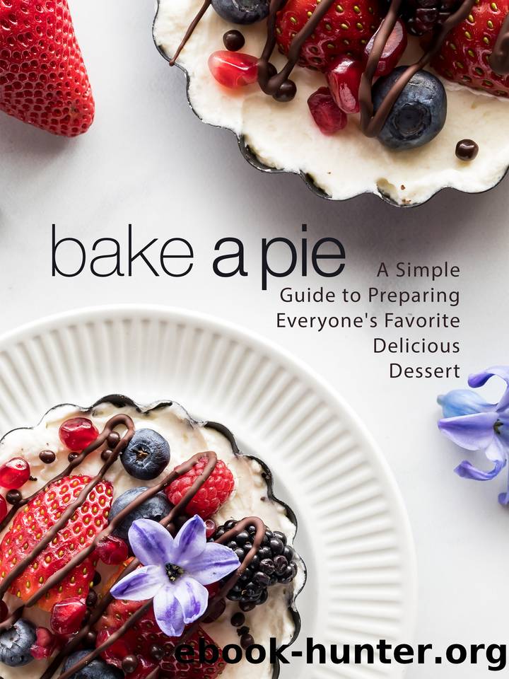 Bake a Pie: A Simple Guide to Preparing Everyone's Favorite Delicious Dessert by Press BookSumo