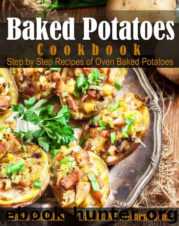 Baked Potatoes Cookbook: Step by Step Recipes of Oven Baked Potatoes by Maria Sobinina