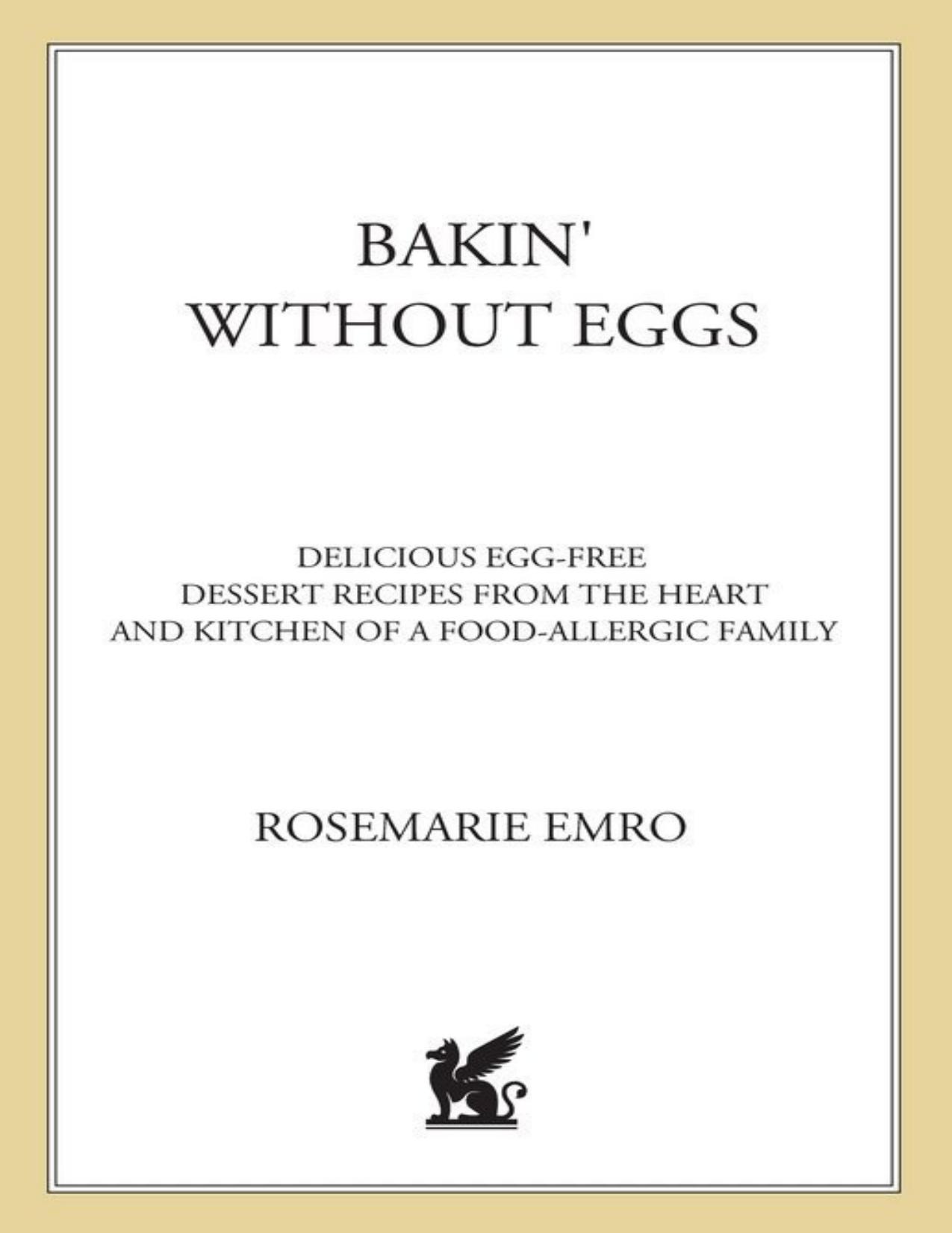 Bakin' Without Eggs: Delicious Egg-Free Dessert Recipes from the Heart and Kitchen of a Food-Allergic Family by Rosemarie Emro