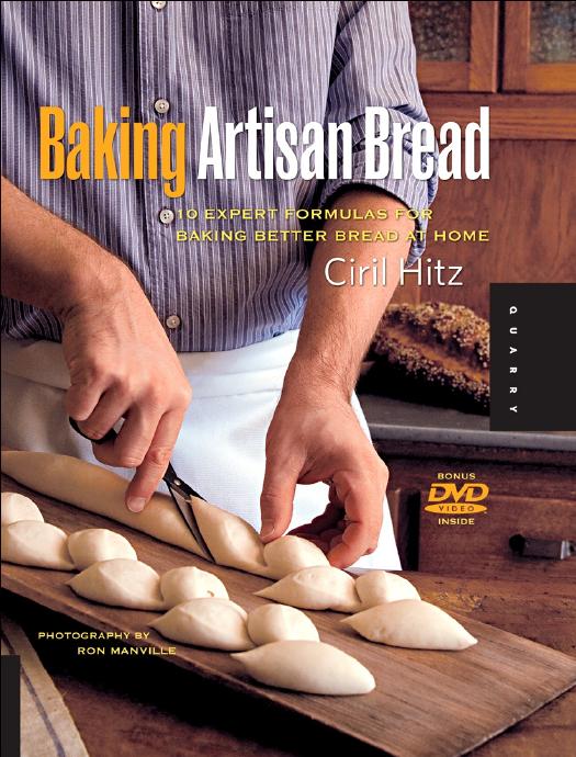 Baking Artisan Bread: 10 Expert Formulas for Baking Better Bread at Home by Ciril Hitz