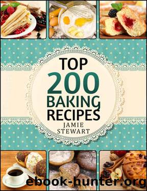 Baking Bible - Top 200 Baking Recipes (Baking cookbook, Baking Recipes, Bakery, Baking Soda, Muffins, Bread, Biscuits, Scones, Cookies, Walnut, Corn, Wheat) by Jamie Stewart
