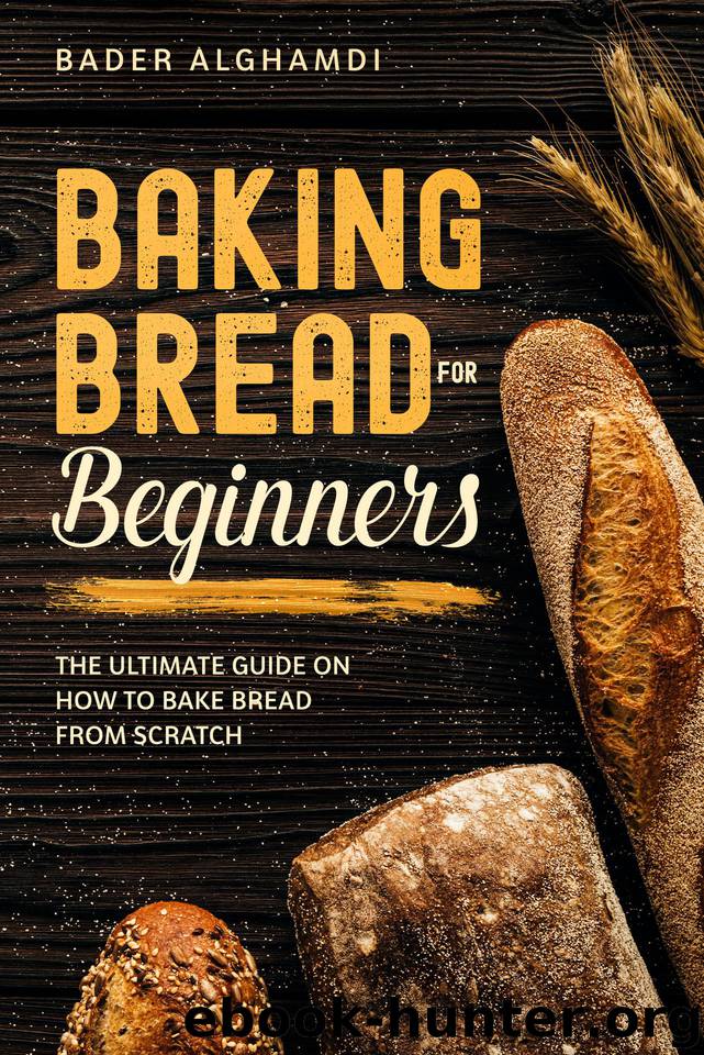 Baking Bread For Beginners: The Ultimate Guide On How To Bake Bread From Scratch by Alghamdi Bader