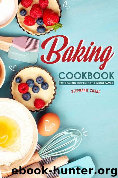 Baking Cookbook: Tasty Baking Recipes for the Whole Family by Stephanie Sharp