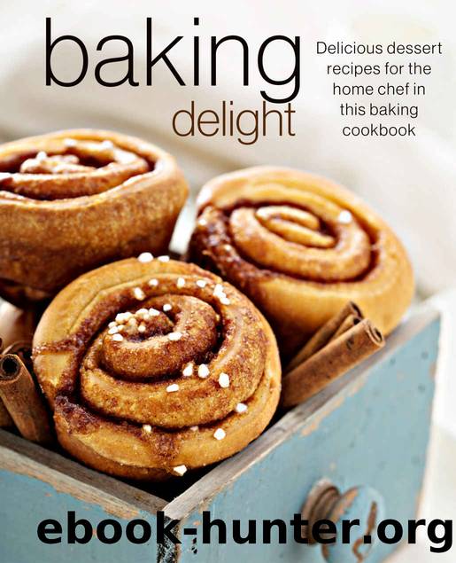 Baking Delight: Delicious dessert recipes for the home chef in this baking cookbook by Savour Press