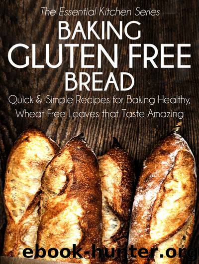 Baking Gluten Free Bread: Quick and Simple Recipes for Baking Healthy, Wheat Free Loaves that Taste Amazing (The Essential Kitchen Series Book 15) by Sarah Sophia