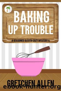 Baking Up Trouble (A Seasoned Sleuth Cozy Mystery Book 6) by Gretchen Allen