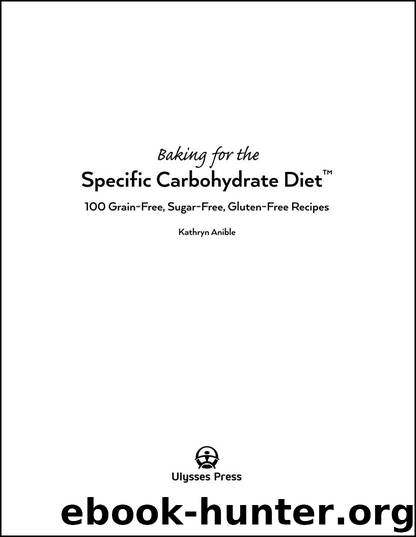 Baking for the Specific Carbohydrate Diet: 100 Grain-Free, Sugar-Free, Gluten-Free Recipes by Kathryn Anible