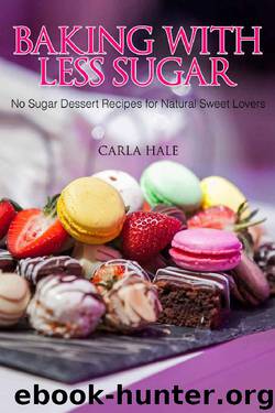 Baking with Less Sugar: No Sugar Dessert Recipes for Natural Sweet Lovers by Carla Hale