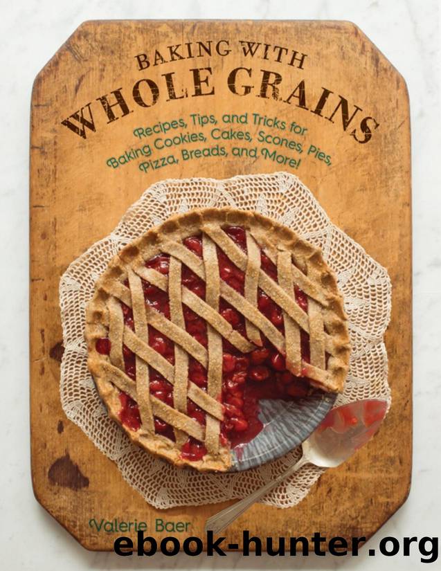 Baking with whole grains : recipes, tips, and tricks for baking cookies, cakes, scones, pies, pizza, breads, and more! - PDFDrive.com by Valerie Baer