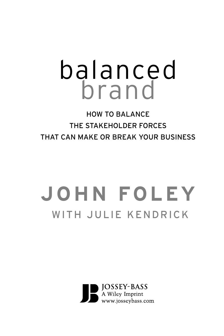Balanced Brand: How to Balance the Stakeholder Forces That Can Make Or Break Your Business by John Foley Julie Kendrick
