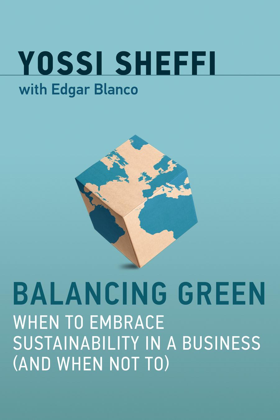 Balancing Green: When to Embrace Sustainability in a Business (and When Not To) by Yossi Sheffi
