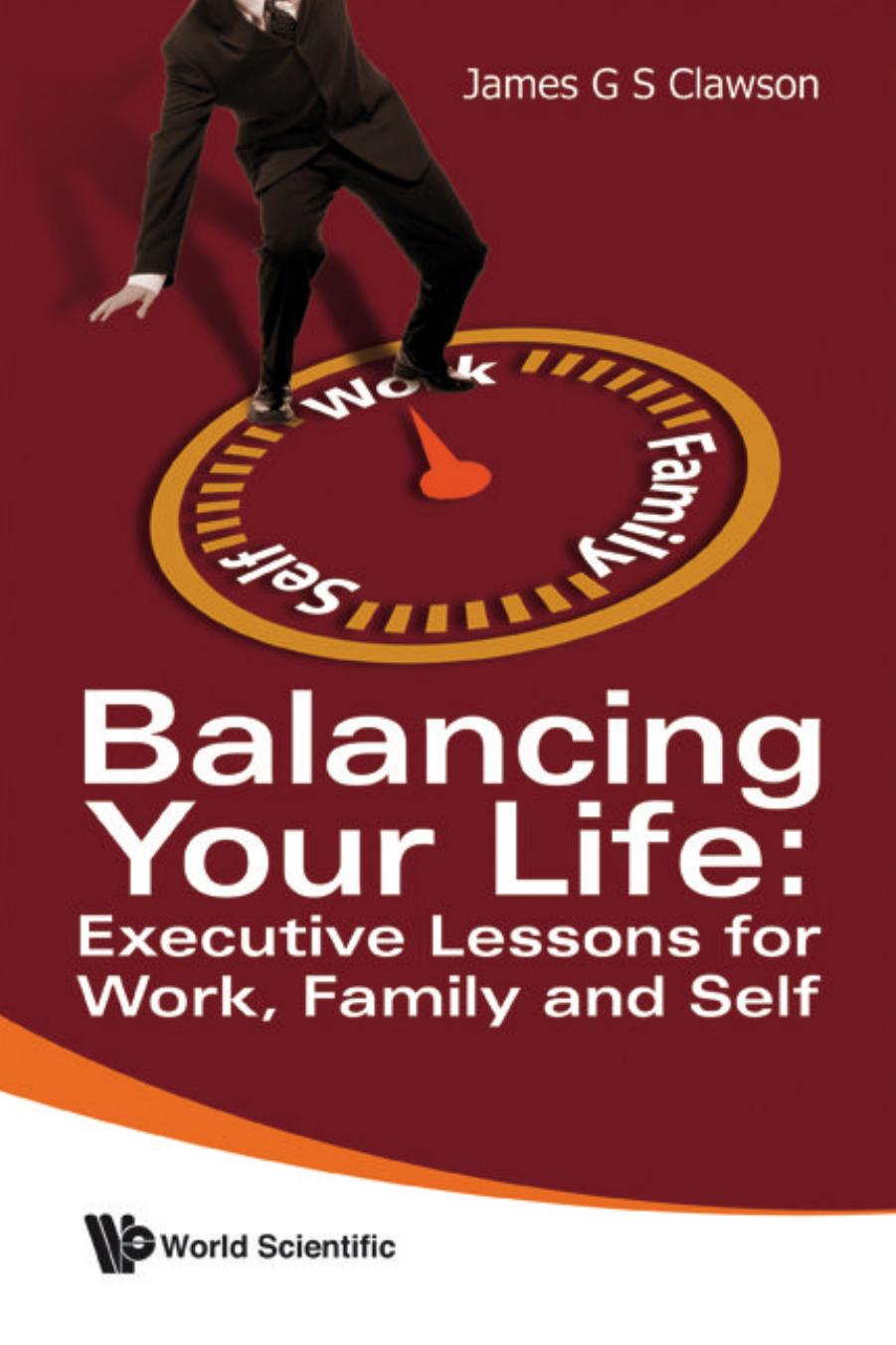Balancing Your Life: Executive Lessons for Work, Family and Self by James G. S. Clawson
