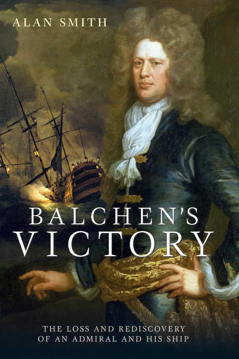 Balchen's Victory: The Loss and Rediscovery of an Admiral and His Ship by Alan Smith