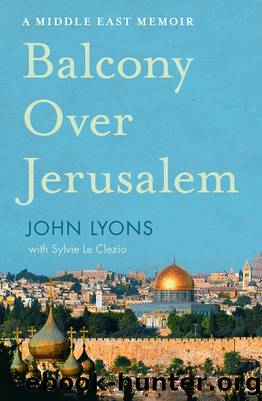 Balcony Over Jerusalem: A Middle East Memoir - Israel, Palestine and Beyond by John Lyons