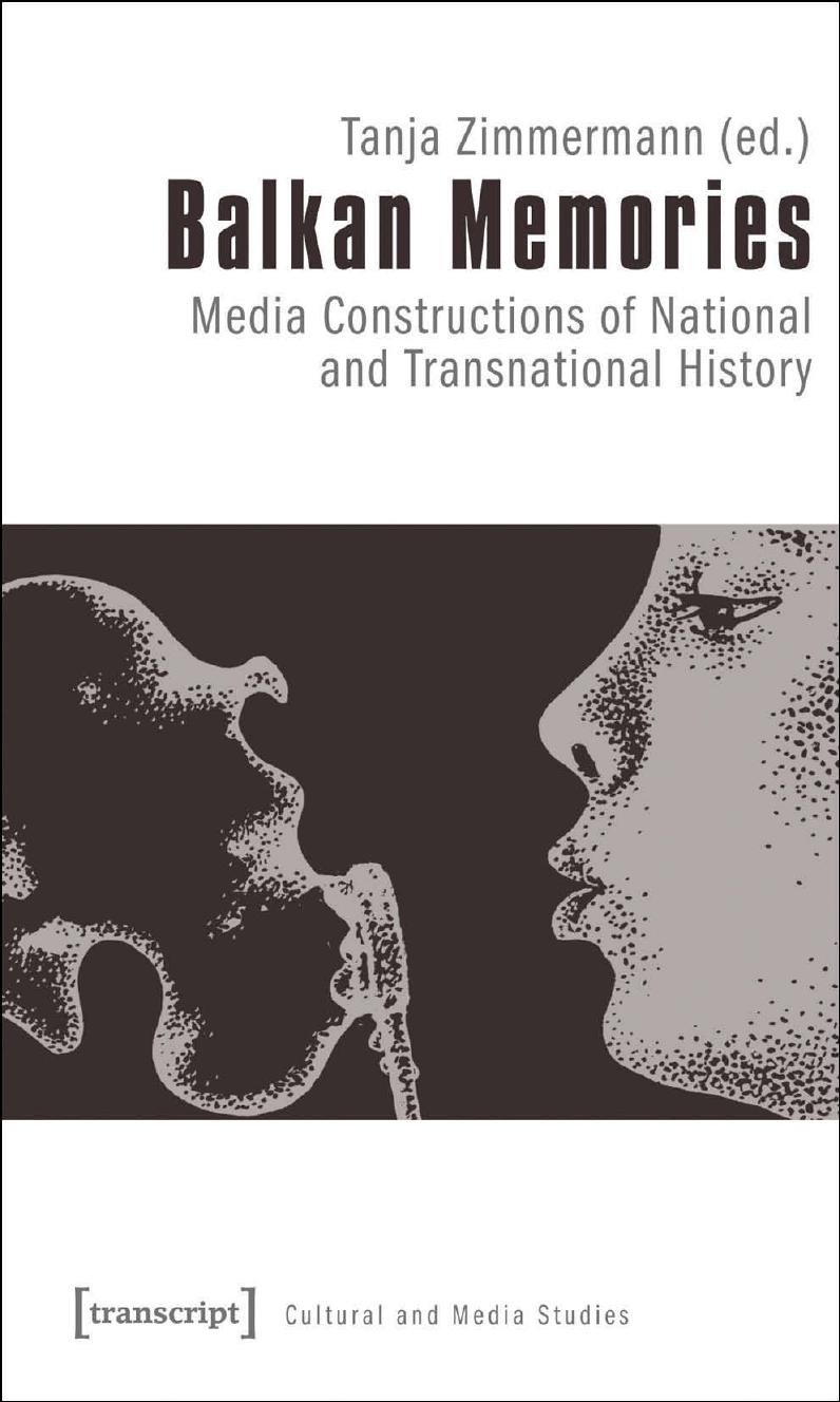 Balkan Memories: Media Constructions of National and Transnational History by Tanja Zimmermann