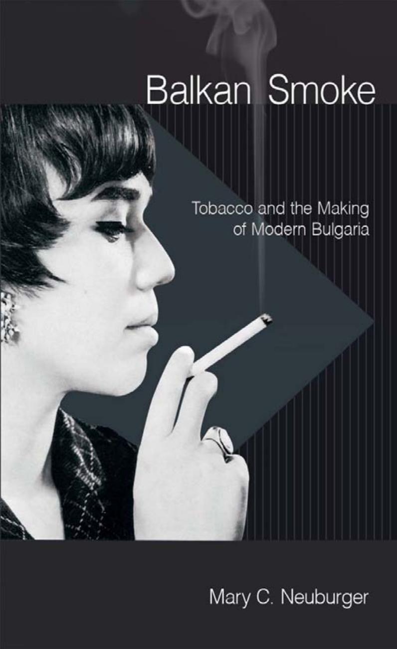 Balkan Smoke: Tobacco and the Making of Modern Bulgaria by by Mary C. Neuburger