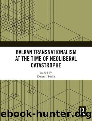 Balkan Transnationalism at the Time of Neoliberal Catastrophe by Dušan I. Bjelić