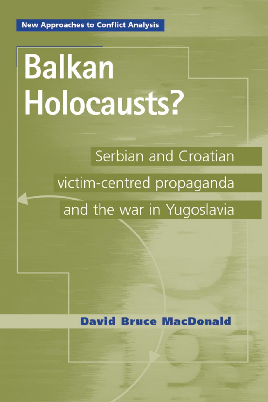Balkan holocausts?: Serbian and Croatian victim-centred propaganda and the war in Yugoslavia (New Approaches to Conflict Analysis) by David Bruce MacDonald