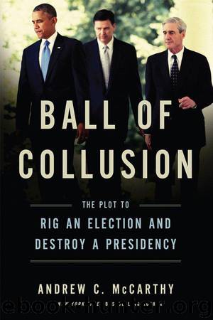 Ball of Collusion: The Plot to Rig an Election and Destroy a Presidency by Andrew C. McCarthy
