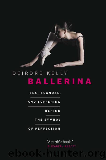 Ballerina: Sex, Scandal, and Suffering Behind the Symbol of Perfection by Deirdre Kelly