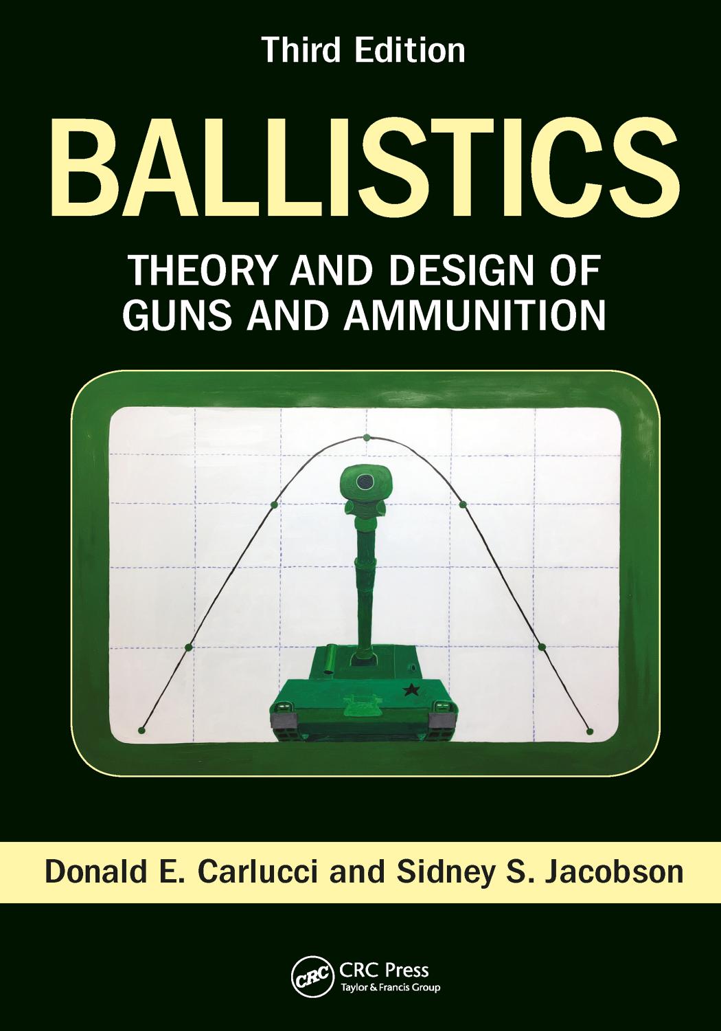 Ballistics: Theory and Design of Guns and Ammunition, Third Edition by Donald E. Carlucci Sidney S. Jacobson