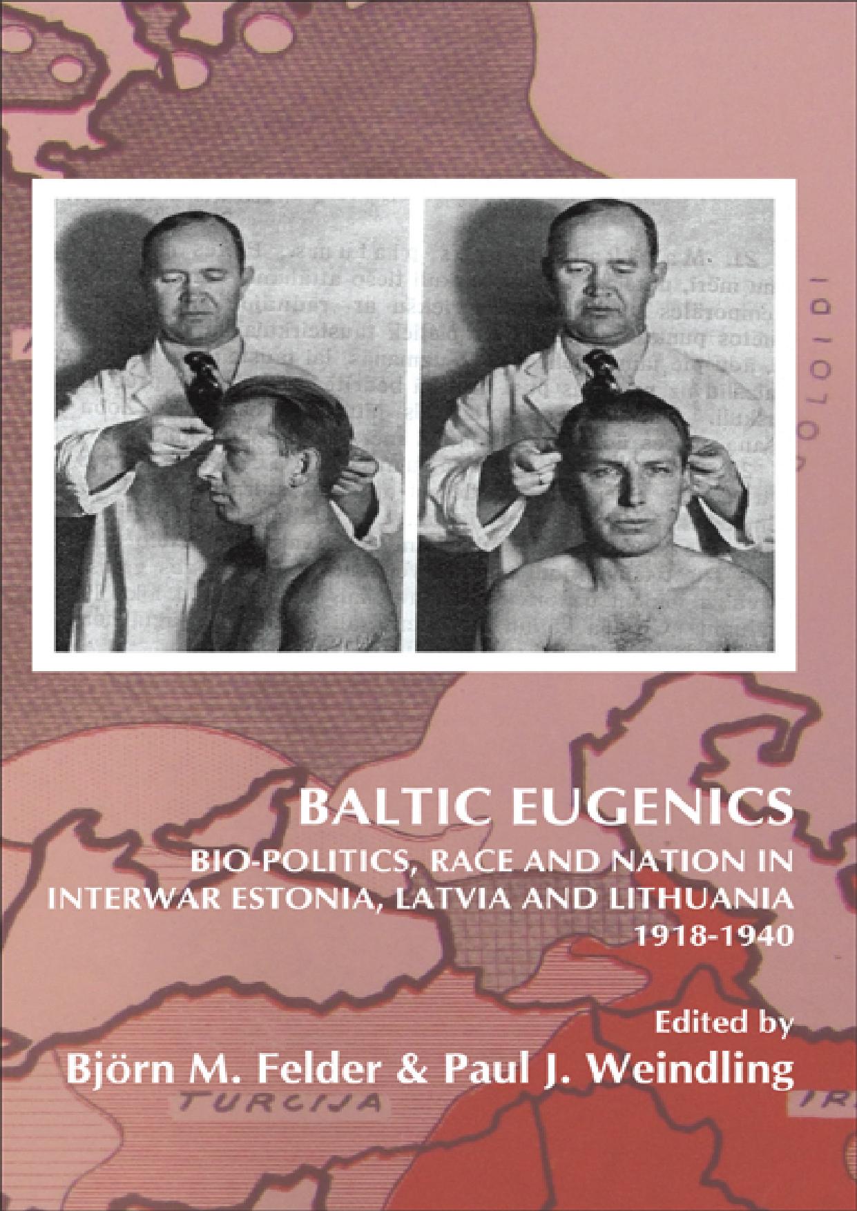 Baltic Eugenics : Bio-Politics, Race and Nation in Interwar Estonia, Latvia and Lithuania 1918-1940 by Bjorn M. Felder Paul J. Weindling (Eds)
