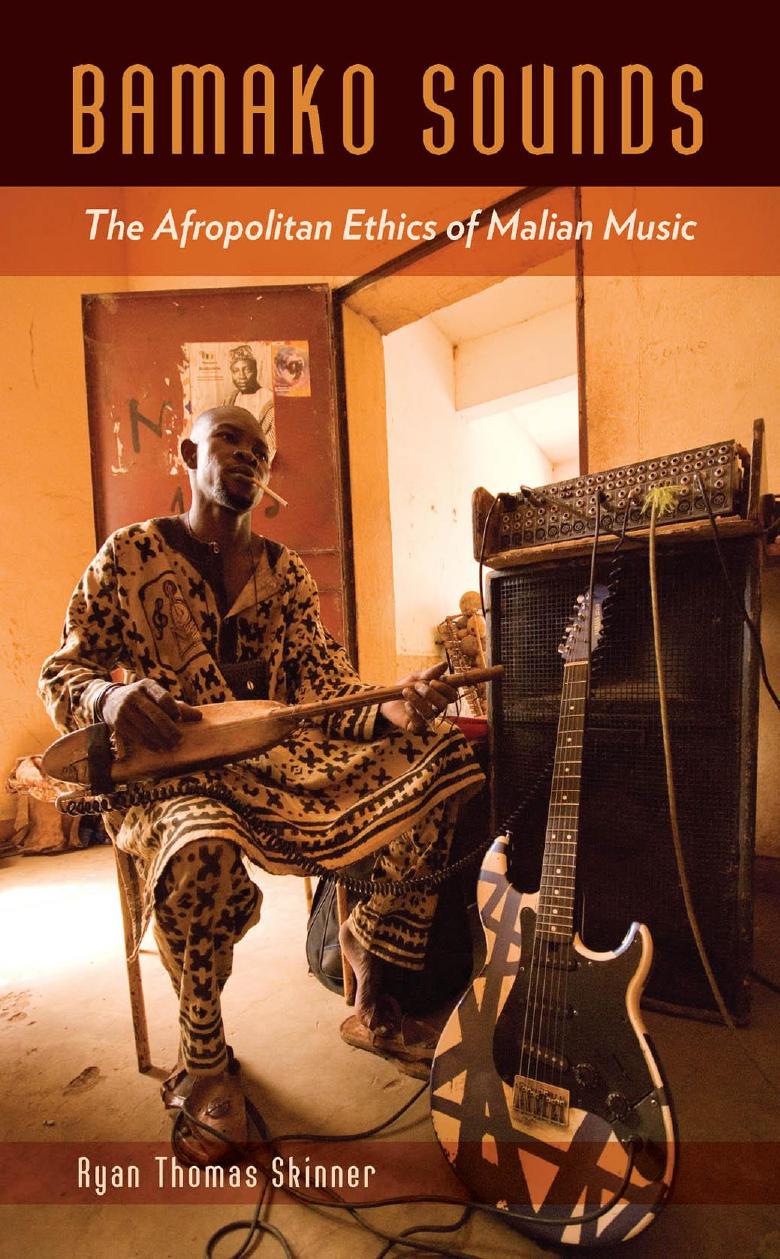 Bamako sounds: the Afropolitan ethics of Malian music by Skinner Ryan Thomas