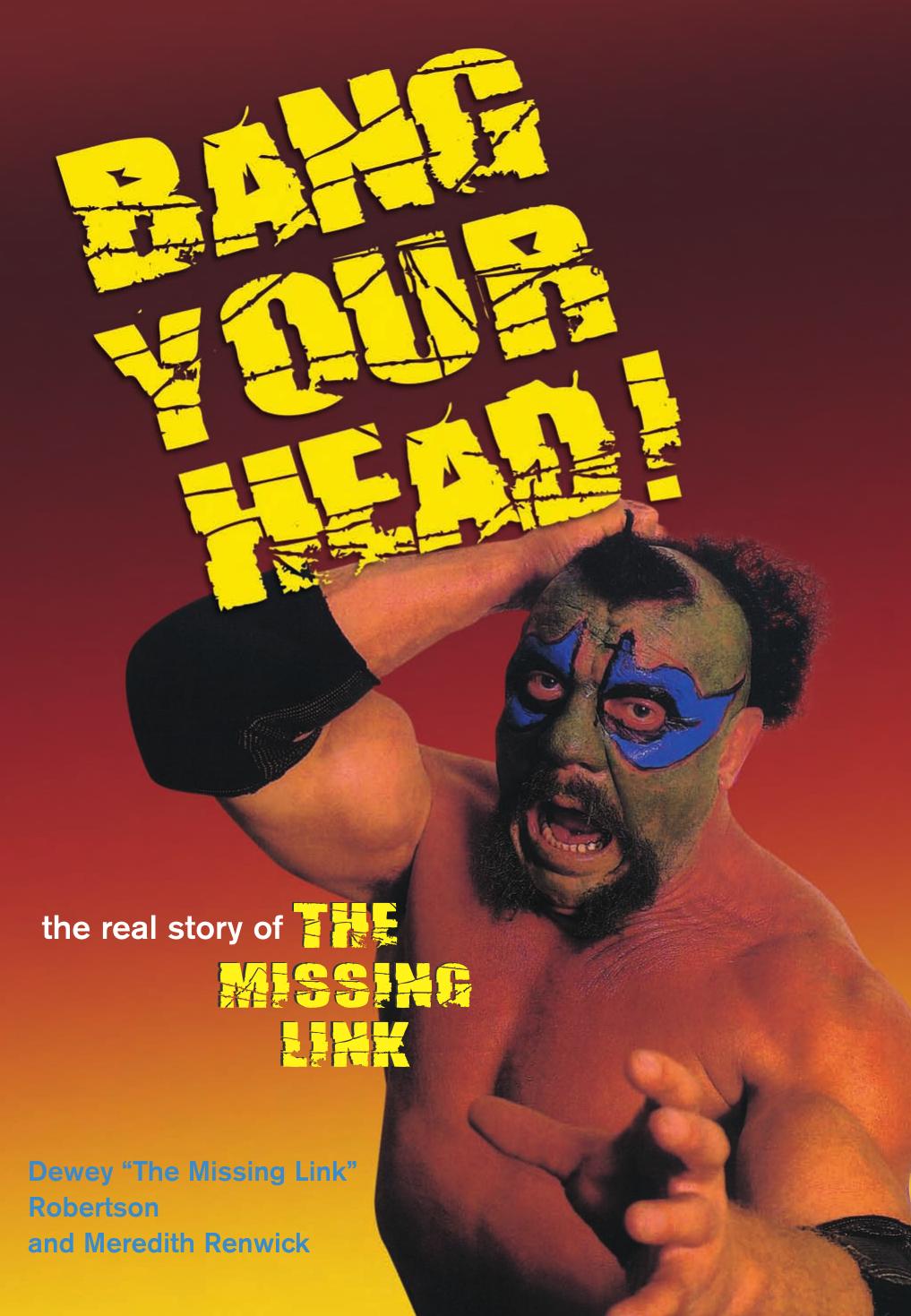 Bang Your Head: The Real Story of The Missing Link by Dewey Robertson Meredith Renwick