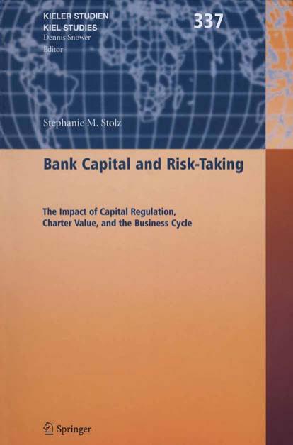 Bank Capital and Risk-Taking [electronic resource]: The Impact of Capital Regulation, Charter Value, and the Business Cycle by Stephanie M. Stolz