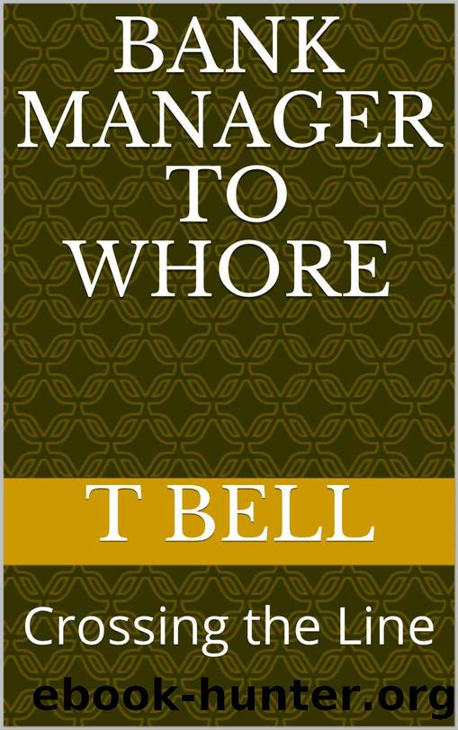 Bank Manager to Whore: Crossing the Line by T Bell & T Bell