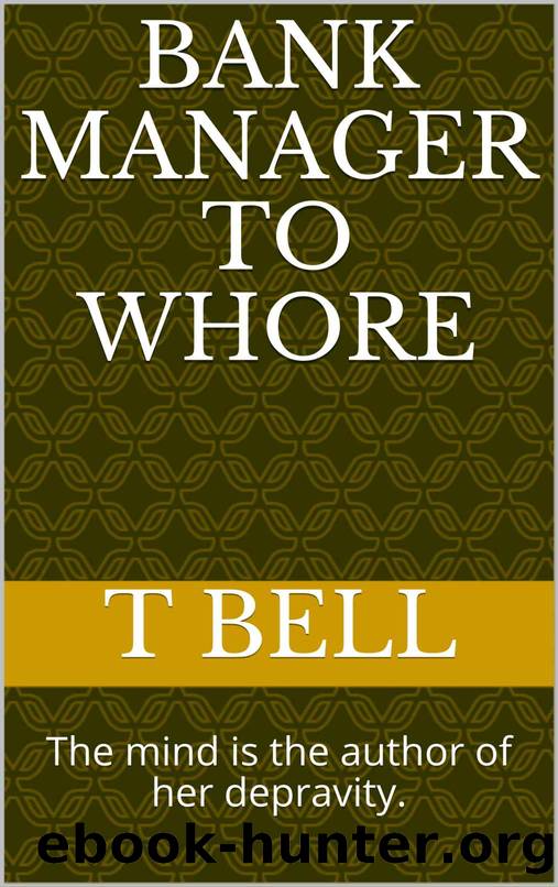 Bank Manager to Whore: The mind is the author of her depravity. by T Bell & T Bell