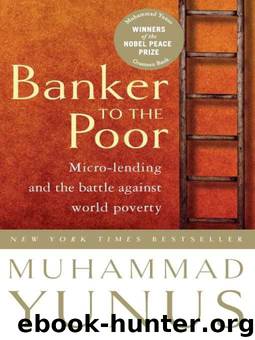 Banker to the Poor: Micro-Lending and the Battle Against World Poverty by Muhammad Yunus