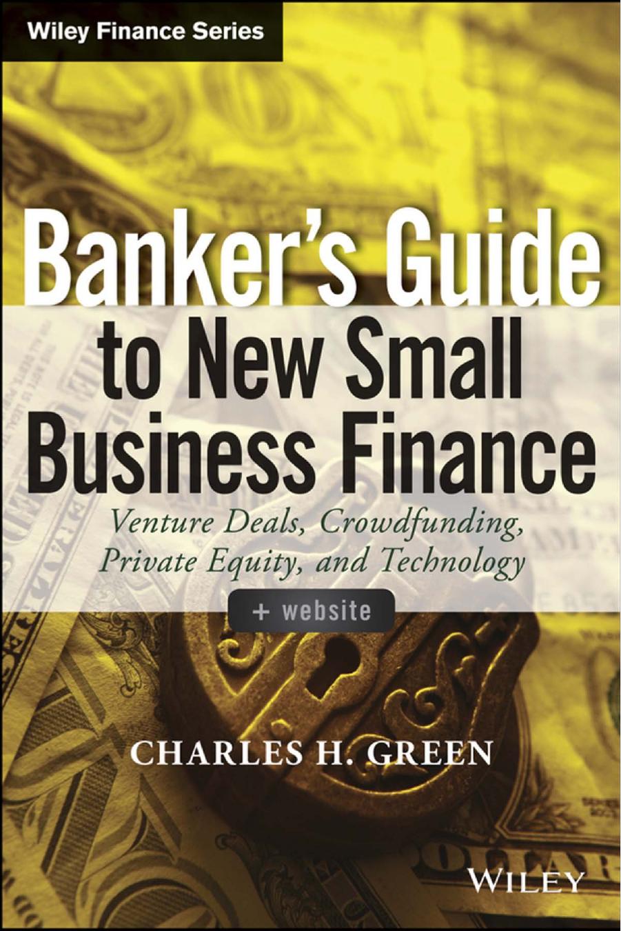 Banker's Guide to New Small Business Finance: Venture Deals, Crowdfunding, Private Equity, and Technology (Repost) by Charles H. Green