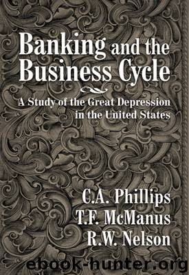 Banking and the Business Cycle by C. A. Phillips T. F. McManus & R. W. Nelson