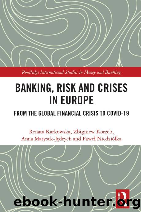 Banking, Risk and Crises in Europe; From the Global Financial Crisis to COVID-19 by Renata Karkowska & Zbigniew Korzeb & Anna Matysek-Jędrych & Paweł Niedziółka
