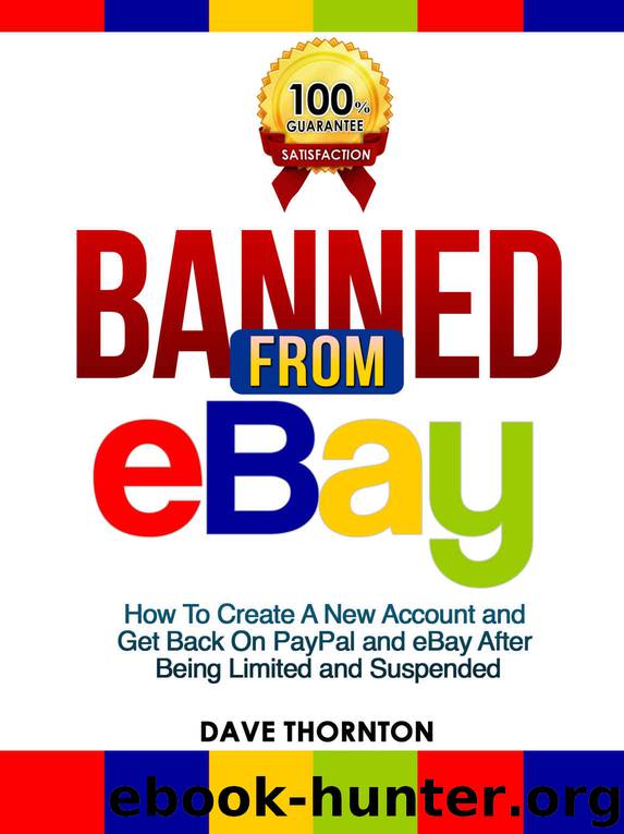 Banned from Ebay: How to Create a New Account and Get Back on PayPal and eBay after Being Limited or Suspended by Thornton Dave
