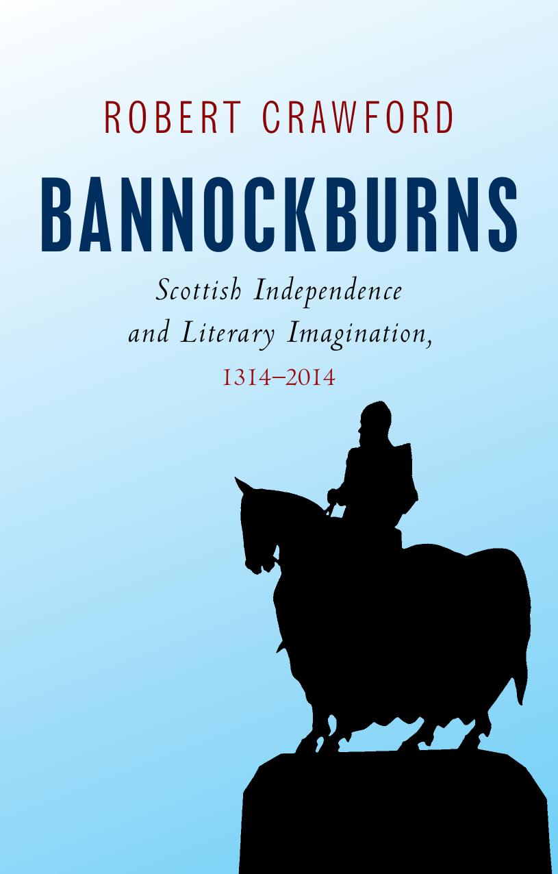 Bannockburns : Scottish Independence and Literary Imagination, 1314-2014 by Robert Crawford