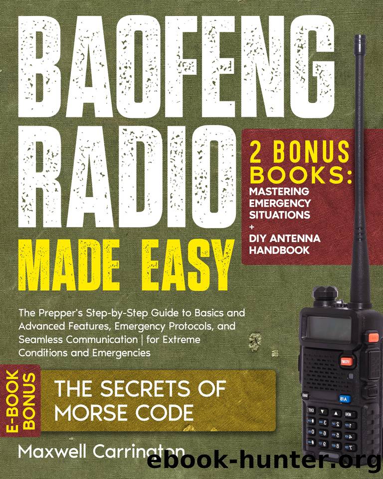 Baofeng Radio Made Easy: The Prepper's Step-by-Step Guide to Basics and Advanced Features, Emergency Protocols, and Seamless Communication | for Extreme Conditions and Emergencies by Carrington Maxwell
