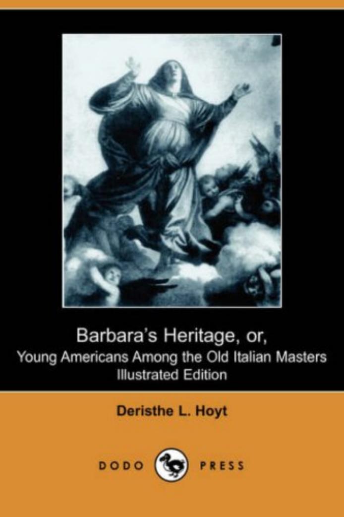 Barbara's Heritage, or, Young Americans Among the Old Italian Masters (Illustrated Edition) by Deristhe L. Hoyt