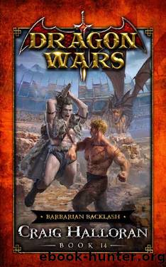 Barbarian Backlash: Dragon Wars - Book 14 of 20: An Epic Sword and Sorcery Fantasy Adventure Series by Craig Halloran