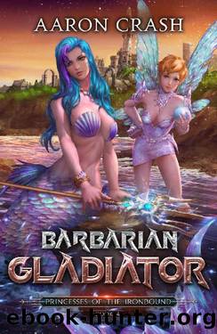 Barbarian Gladiator (Princesses of the Ironbound Book 4) by Aaron Crash