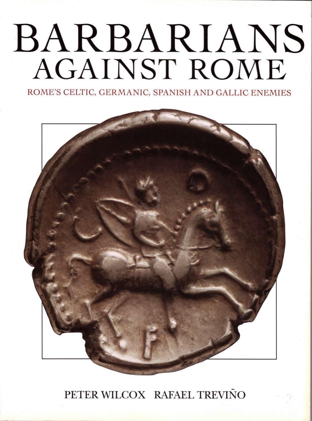 Barbarians Against Rome: Rome's Celtic, Germanic, Spanish and Gallic Enemies by Peter Wilcox