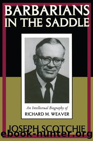 Barbarians in the Saddle: Intellectual Biography of Richard M. Weaver by Joseph Scotchie