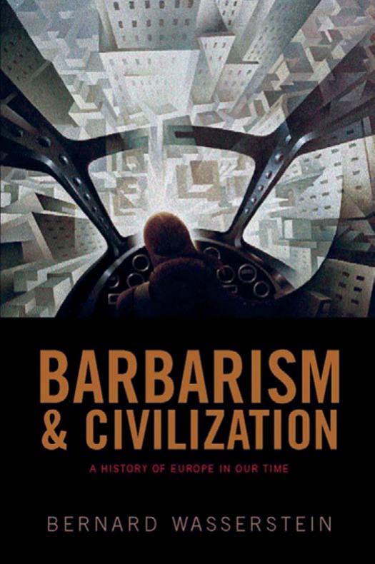 Barbarism and Civilization. A history of europe in our time by Bernard Wasserstein