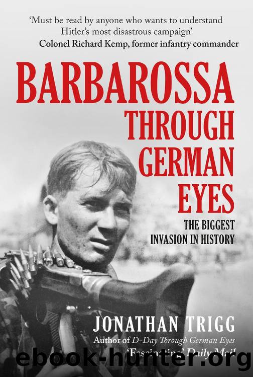 Barbarossa Through German Eyes: The Biggest Invasion in History by Jonathan Trigg