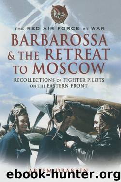 Barbarossa and the Retreat to Moscow: Recollections of Soviet Fighter Pilots on the Eastern Front (The Red Air Force at War) by Artem Drabkin