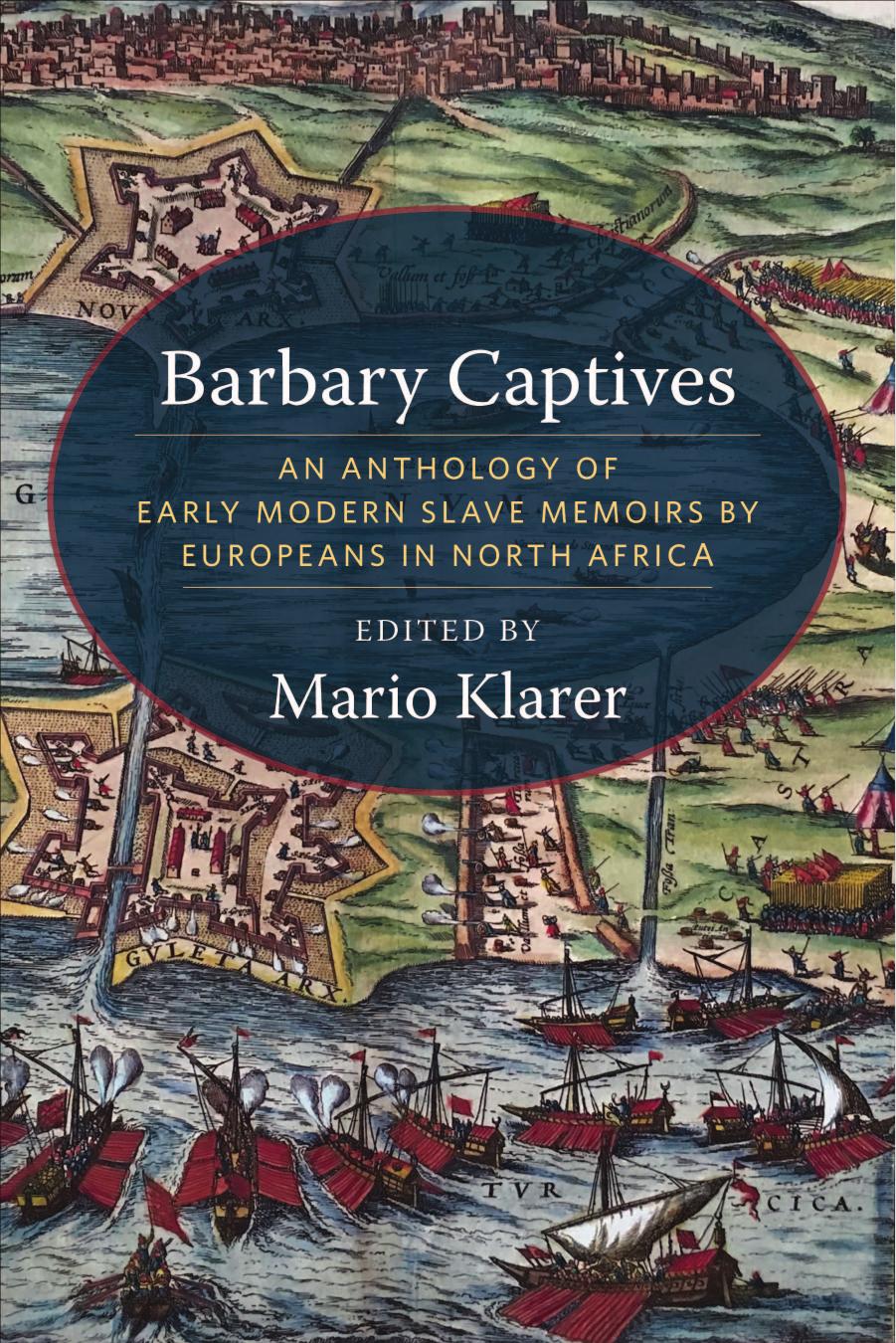 Barbary Captives: An Anthology of Early Modern Slave Memoirs by Europeans in North Africa by Klarer Mario
