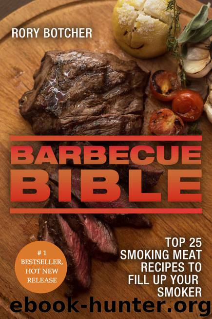 Barbecue Bible: Top 25 Smoking Meat Recipes To Fill Up Your Smoker (Rory's Meat Kitchen) by Rory Botcher